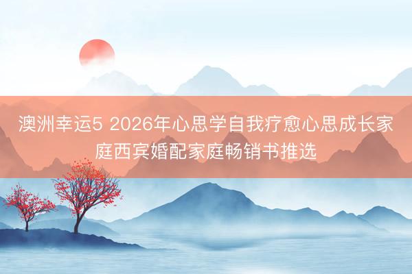 澳洲幸運(yùn)5 2026年心思學(xué)自我療愈心思成長家庭西賓婚配家庭暢銷書推選